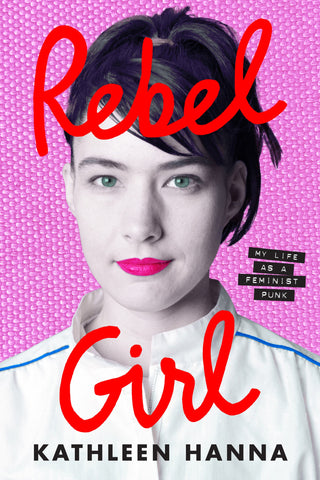 Kathleen Hanna - Rebel Girl: My Life as a Feminist Punk Hardcover book