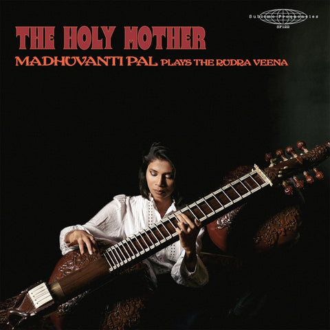 Madhuvanti Pal - The Holy Mother: Madhuvanti Pal Plays The Rudra Veena