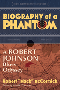 Biography of a Phantom: A Robert Johnson Blues Odyssey by Robert Mack McCormick [Hardcover]