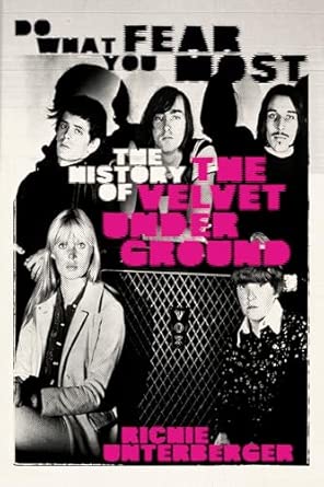 Do What You Fear Most: The History Of The Velvet Underground book by Richie Unterberger