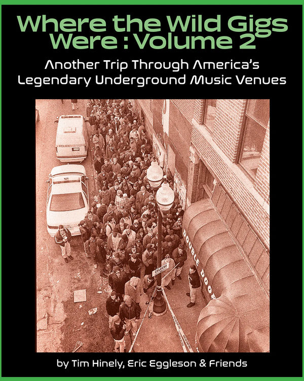 Where The Wild Gigs Were Vol 2: Another Trip Through America's Legendary Underground Music Venues by Tim Hinely & Friends