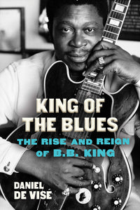 BB King - King Of the Blues - The Rise And Reign Of BB King book by Daniel De Vise