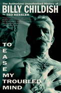 To Ease My Troubled Mind: The Authorized Unauthorized History of Billy Childish by Ted Kessler