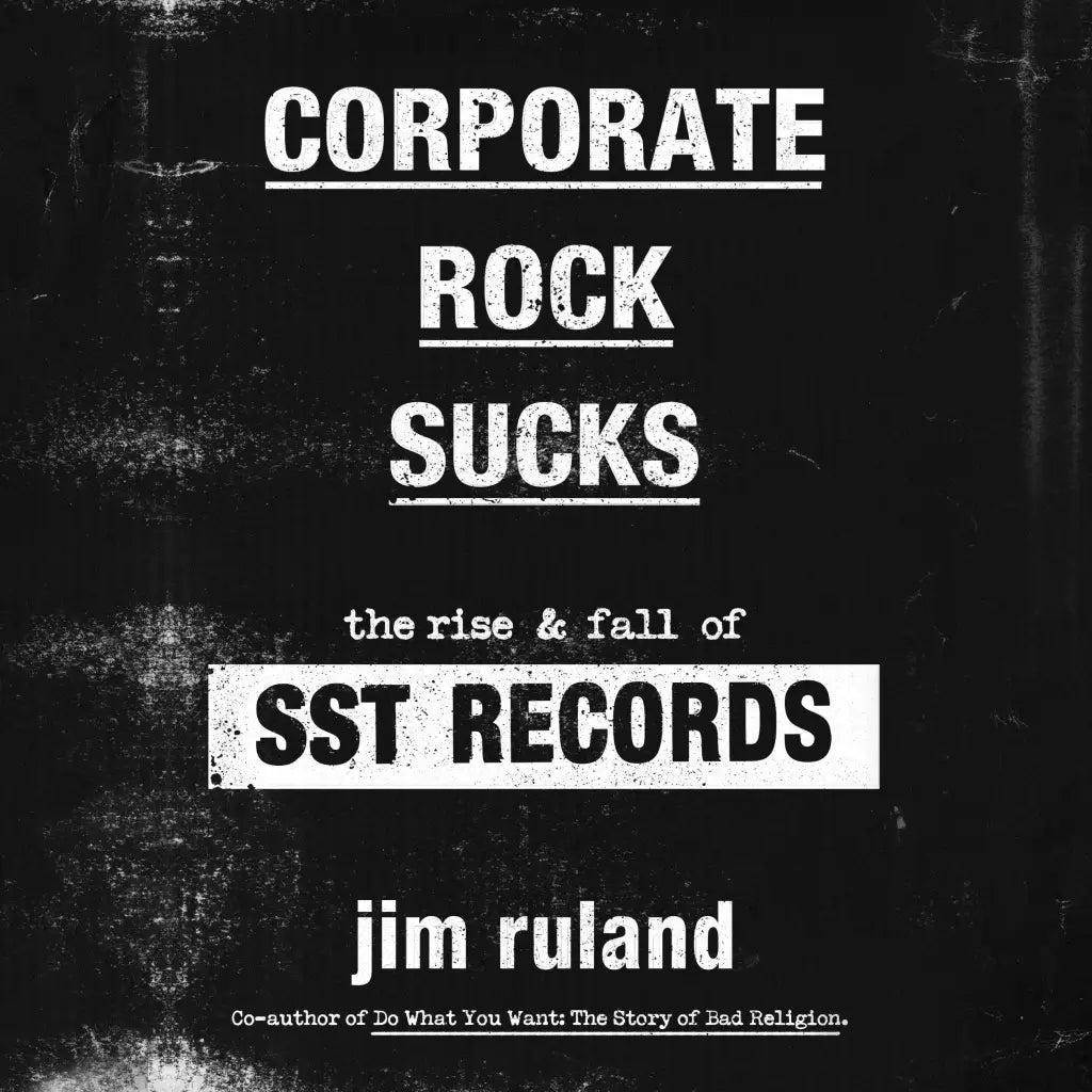 Corporate Rock Sucks: The Rise and Fall of SST Records by Jim Ruland