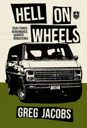 Hell On Wheels: Tour Stories Remembered, Remixed, Remastered by Greg Jacobs [University Of Hell Press]