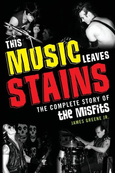 This Music Leaves Stains: The Complete Story of the Misfits by James Greene Jr. Softcover Book