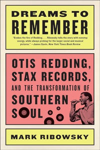 Otis Redding - Dreams To Remember - Otis Redding, Stax Records, And The Transformation Of Southern Soul by Mark Ribowsky