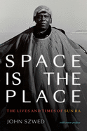 Space Is The Place - The Life & Times Of Sun Ra by John Szwed