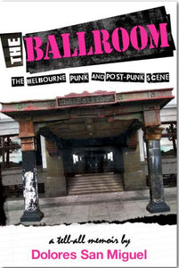 Dolores San Miguel - The Ballroom: The Melbourne Punk and Post-Punk Scene