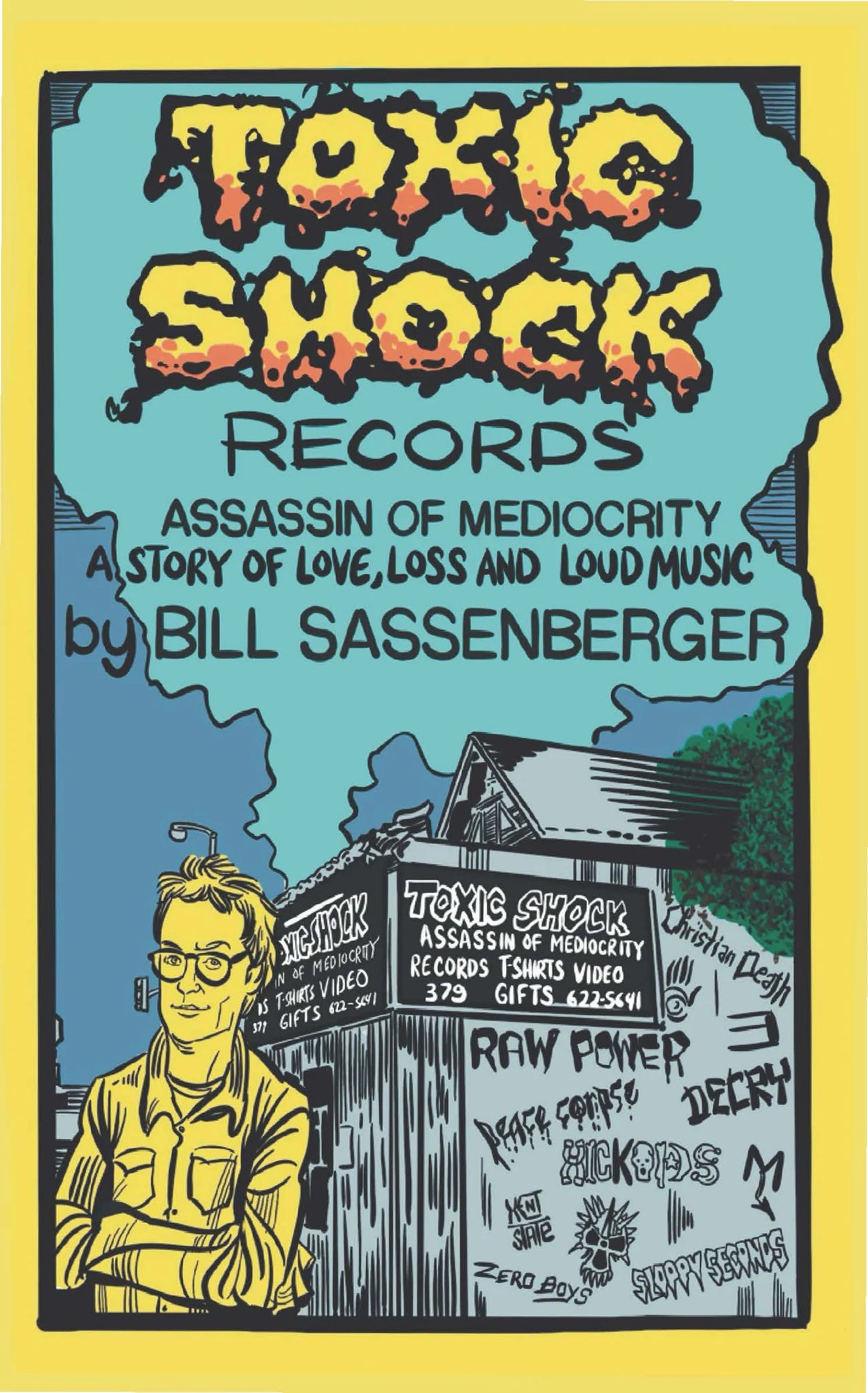 Toxic Shock Records: Assassin of Mediocrity A Story Of Love, Loss, and Loud Music by Bill Sassenberger