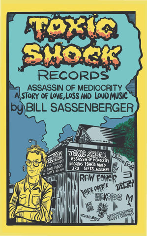 Toxic Shock Records: Assassin of Mediocrity A Story Of Love, Loss, and Loud Music by Bill Sassenberger