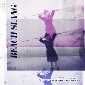 Beach Slang - The Things We Do To Find