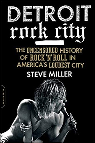 Steve Miller - Detroit Rock City: The Uncensored History of Rock 'N' Roll in America's Loudest City