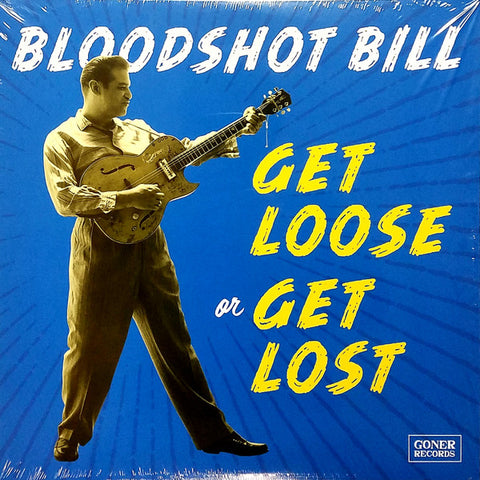 Bloodshot Bill - Get Loose or Get Lost (Goner) YELLOW Vinyl!