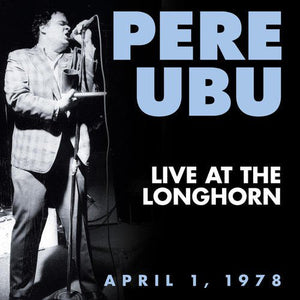Pere Ubu - Live At The Longhorn: April 1, 1978