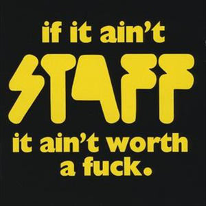 Staff - If It Ain't Staff,  It Ain't Worth a Fuck