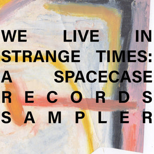 We Live In Strange Times: A Spacecase Records Sampler