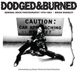 Dodged & Burned - Seminal Rock Photography 1976-1984- Brian Shanley