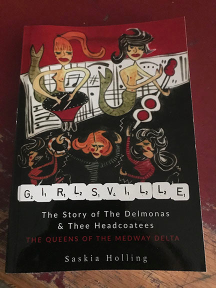 Girlsville: The Story of The Delmonas & Thee Headcoatees by Saskia Holling
