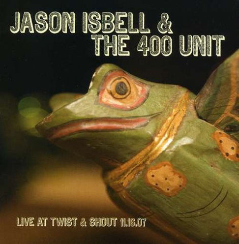 Jason Isbell & The 400 Unit - Live at Twist & Shout