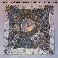 Jazz Butcher - Big Planet Scary Planet