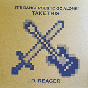 J.D. Reager - It's Dangerous to Go Alone! Take This!
