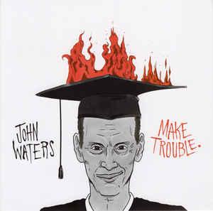 John Waters - Make Trouble