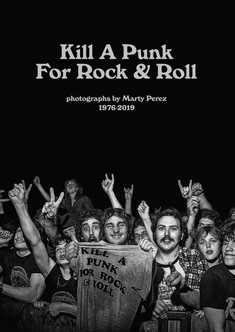KILL A PUNK FOR ROCK & ROLL - 1976-2019 Photographs by Marty Perez - Softcover - SIGNED BY MARTY!