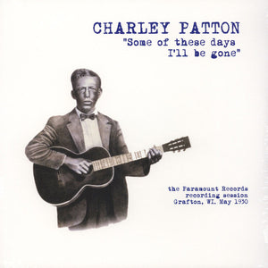 Charley Patton ‎- Some Of These Days I'll Be Gone