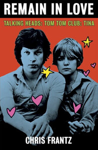 Remain In Love: Talking Heads, Tom Tom Club, Tina by Chris Franz