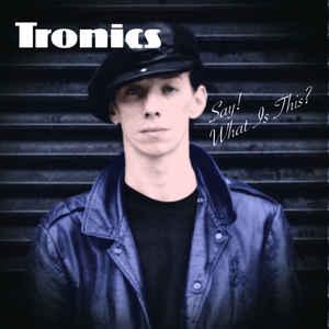 Tronics - Say! What Is This?