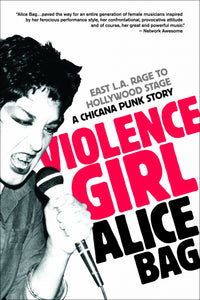 Violence Girl: East L.A. Rage to Hollywood Stage, A Chicana Punk Story by Alice Bag